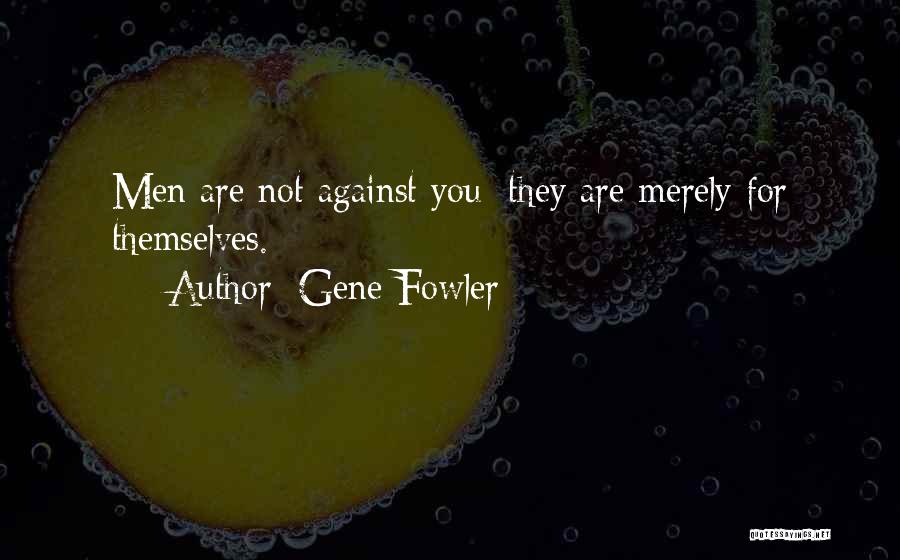 Gene Fowler Quotes: Men Are Not Against You; They Are Merely For Themselves.