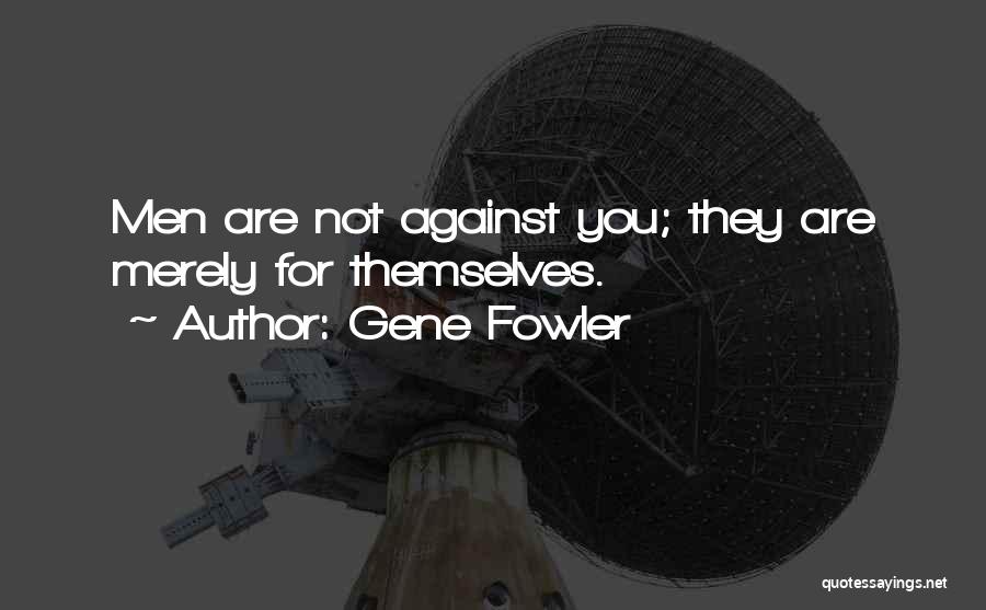 Gene Fowler Quotes: Men Are Not Against You; They Are Merely For Themselves.