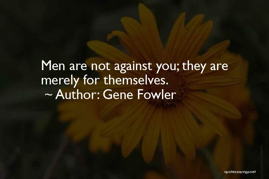 Gene Fowler Quotes: Men Are Not Against You; They Are Merely For Themselves.