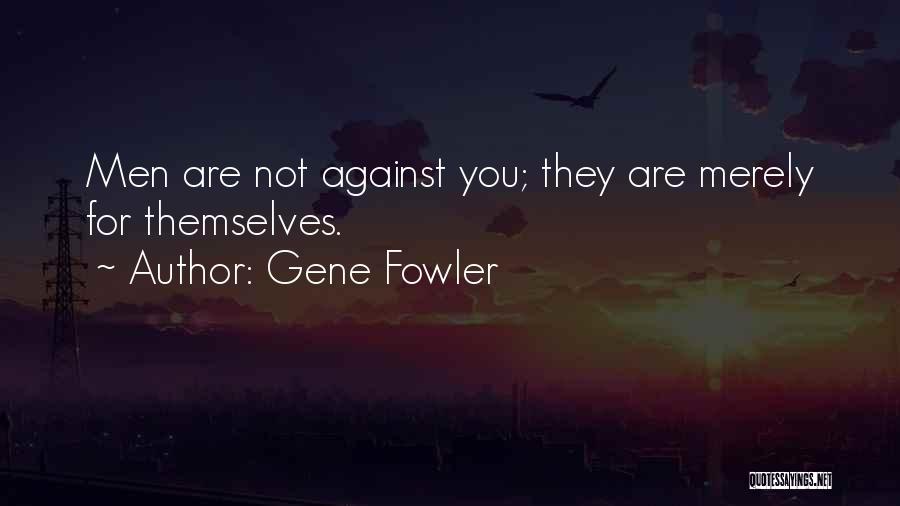 Gene Fowler Quotes: Men Are Not Against You; They Are Merely For Themselves.