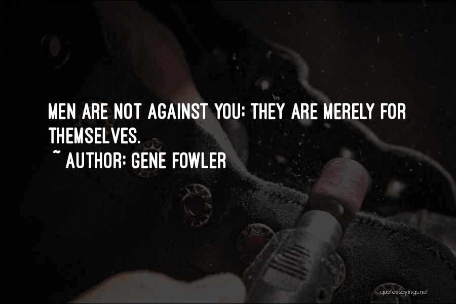 Gene Fowler Quotes: Men Are Not Against You; They Are Merely For Themselves.