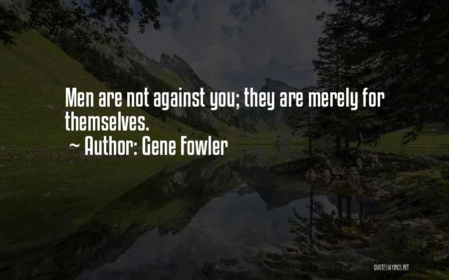 Gene Fowler Quotes: Men Are Not Against You; They Are Merely For Themselves.