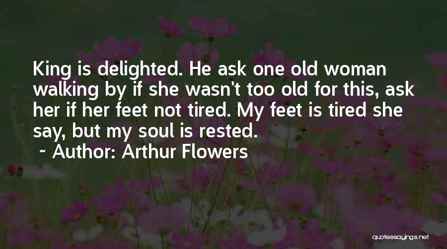 Arthur Flowers Quotes: King Is Delighted. He Ask One Old Woman Walking By If She Wasn't Too Old For This, Ask Her If