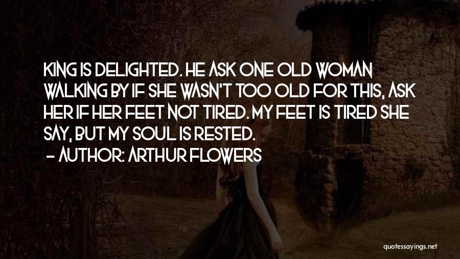 Arthur Flowers Quotes: King Is Delighted. He Ask One Old Woman Walking By If She Wasn't Too Old For This, Ask Her If