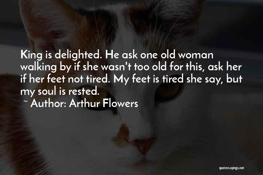 Arthur Flowers Quotes: King Is Delighted. He Ask One Old Woman Walking By If She Wasn't Too Old For This, Ask Her If