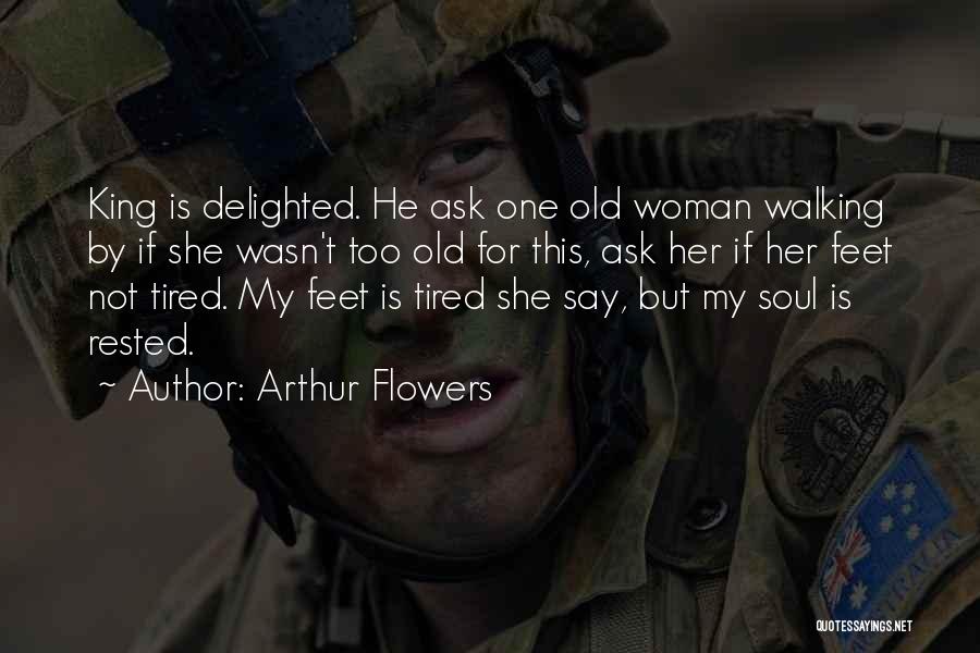 Arthur Flowers Quotes: King Is Delighted. He Ask One Old Woman Walking By If She Wasn't Too Old For This, Ask Her If