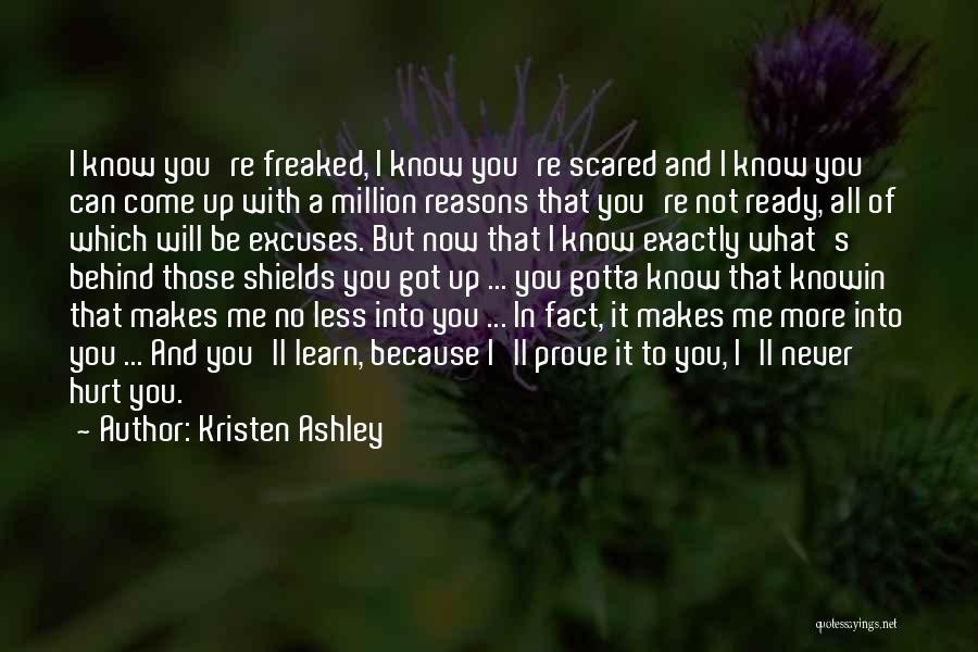 Kristen Ashley Quotes: I Know You're Freaked, I Know You're Scared And I Know You Can Come Up With A Million Reasons That