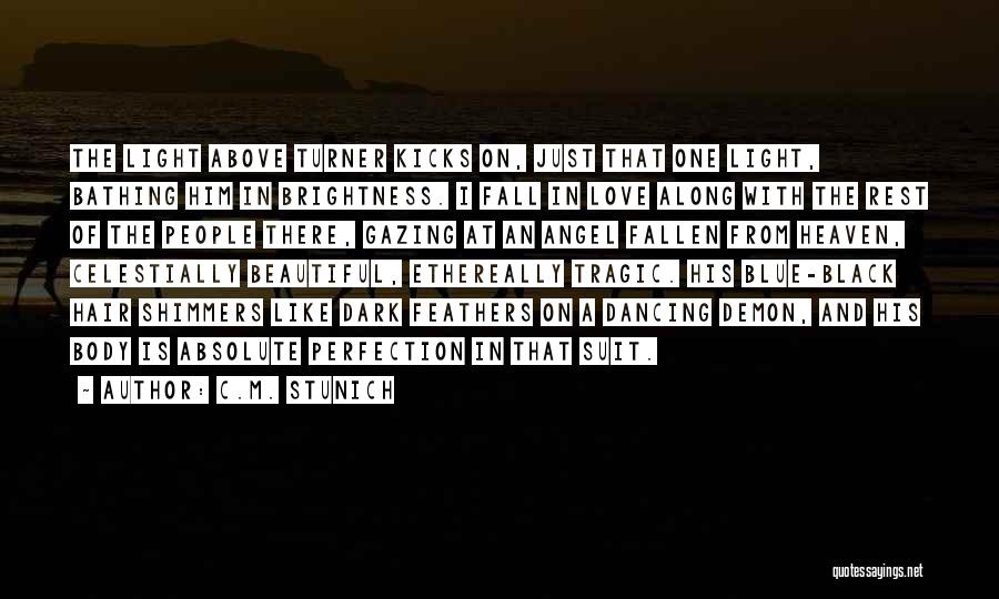 C.M. Stunich Quotes: The Light Above Turner Kicks On, Just That One Light, Bathing Him In Brightness. I Fall In Love Along With