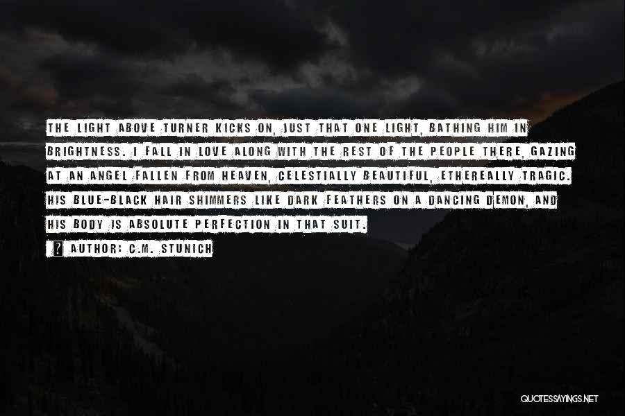 C.M. Stunich Quotes: The Light Above Turner Kicks On, Just That One Light, Bathing Him In Brightness. I Fall In Love Along With