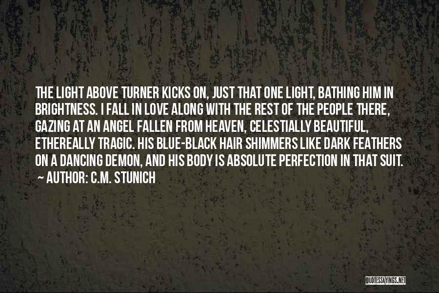 C.M. Stunich Quotes: The Light Above Turner Kicks On, Just That One Light, Bathing Him In Brightness. I Fall In Love Along With