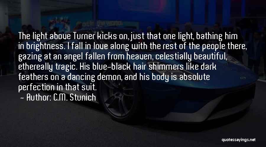 C.M. Stunich Quotes: The Light Above Turner Kicks On, Just That One Light, Bathing Him In Brightness. I Fall In Love Along With