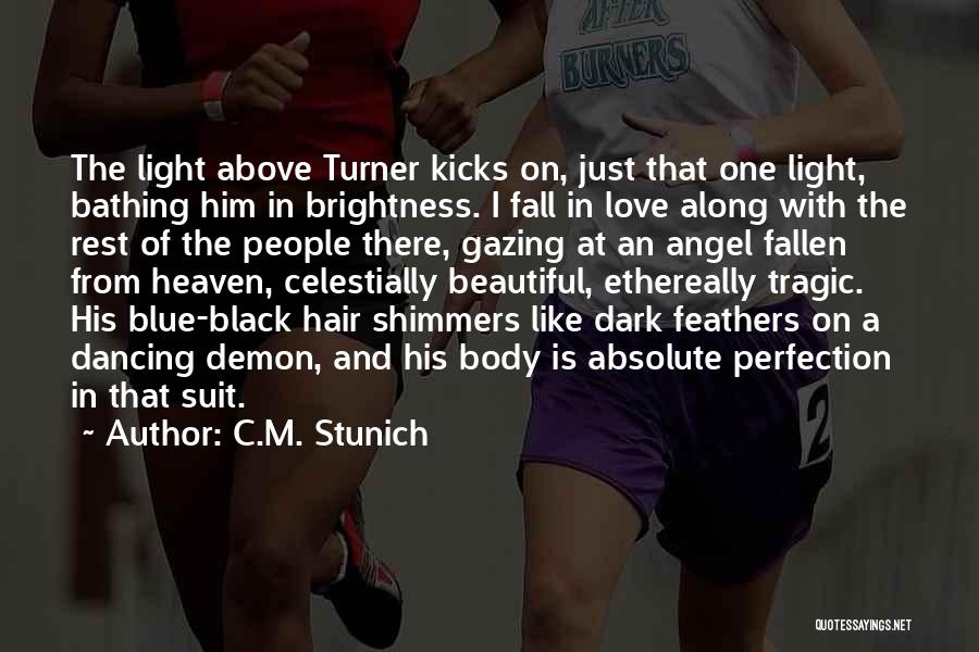 C.M. Stunich Quotes: The Light Above Turner Kicks On, Just That One Light, Bathing Him In Brightness. I Fall In Love Along With