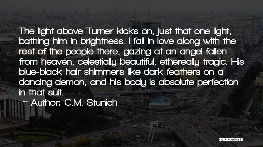 C.M. Stunich Quotes: The Light Above Turner Kicks On, Just That One Light, Bathing Him In Brightness. I Fall In Love Along With