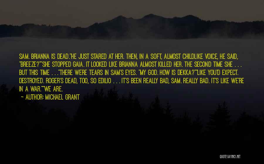 Michael Grant Quotes: Sam. Brianna Is Dead.he Just Stared At Her. Then, In A Soft, Almost Childlike Voice, He Said, Breeze?she Stopped Gaia.