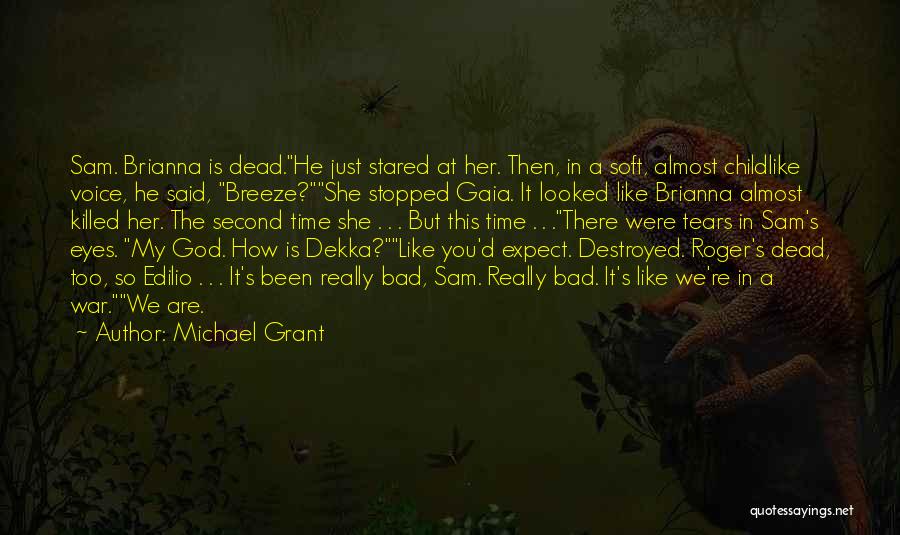 Michael Grant Quotes: Sam. Brianna Is Dead.he Just Stared At Her. Then, In A Soft, Almost Childlike Voice, He Said, Breeze?she Stopped Gaia.