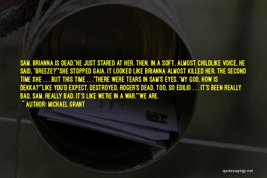 Michael Grant Quotes: Sam. Brianna Is Dead.he Just Stared At Her. Then, In A Soft, Almost Childlike Voice, He Said, Breeze?she Stopped Gaia.