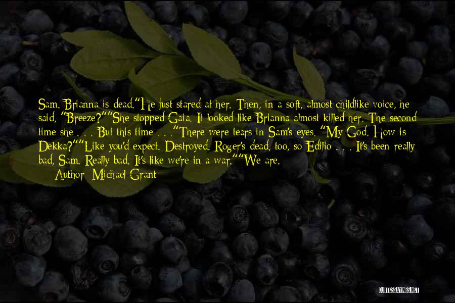 Michael Grant Quotes: Sam. Brianna Is Dead.he Just Stared At Her. Then, In A Soft, Almost Childlike Voice, He Said, Breeze?she Stopped Gaia.