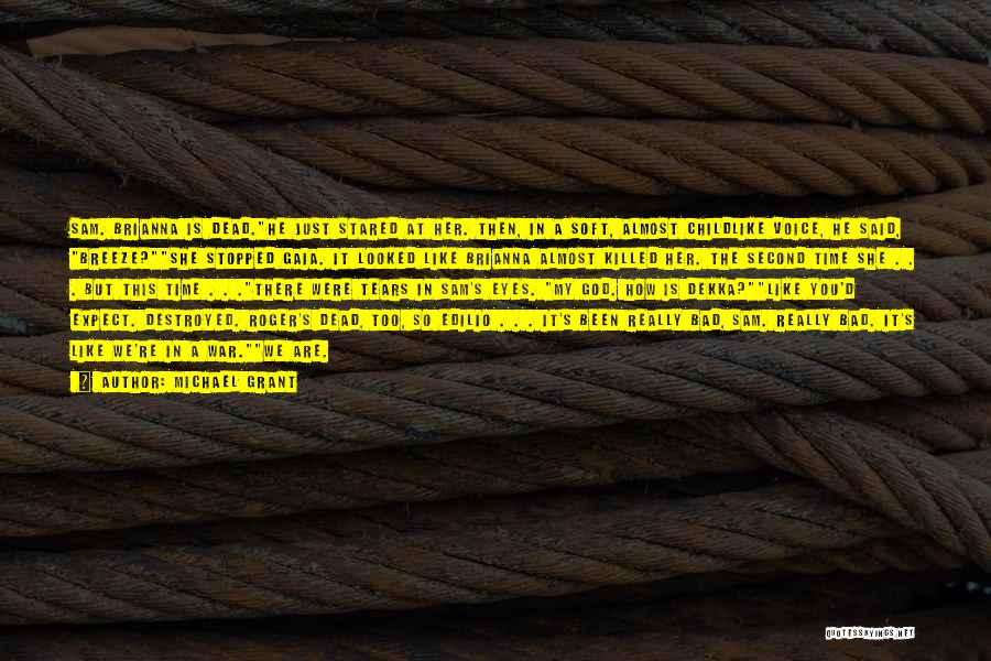 Michael Grant Quotes: Sam. Brianna Is Dead.he Just Stared At Her. Then, In A Soft, Almost Childlike Voice, He Said, Breeze?she Stopped Gaia.