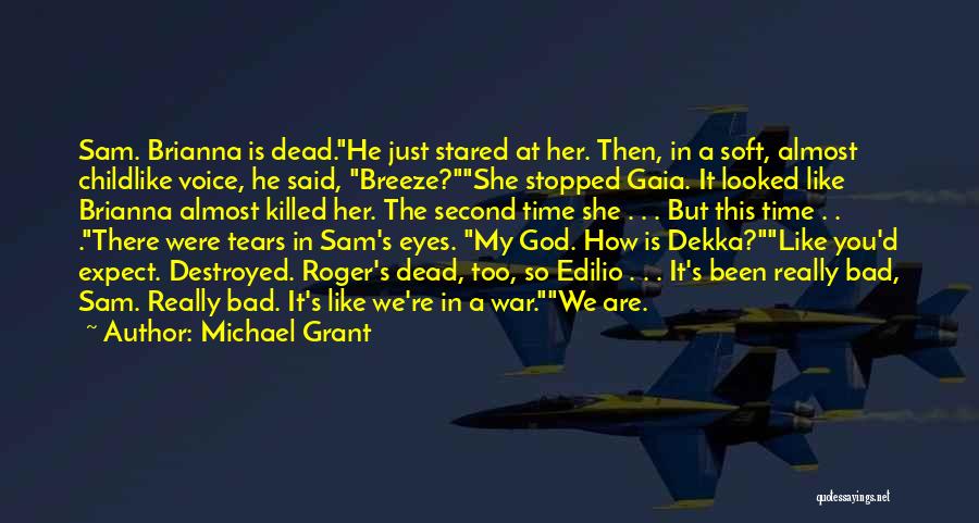 Michael Grant Quotes: Sam. Brianna Is Dead.he Just Stared At Her. Then, In A Soft, Almost Childlike Voice, He Said, Breeze?she Stopped Gaia.