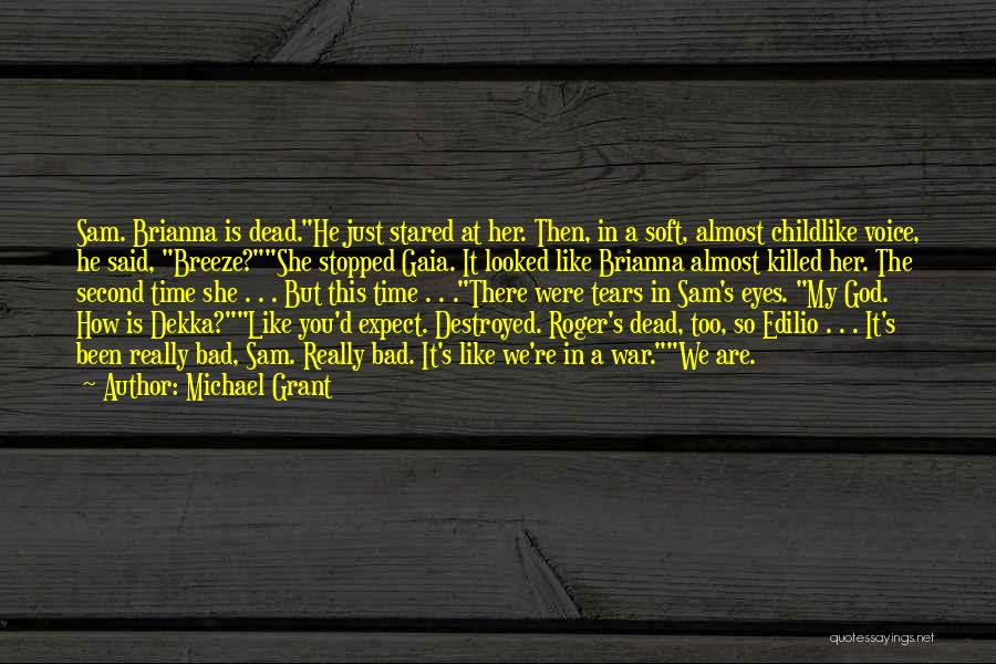 Michael Grant Quotes: Sam. Brianna Is Dead.he Just Stared At Her. Then, In A Soft, Almost Childlike Voice, He Said, Breeze?she Stopped Gaia.