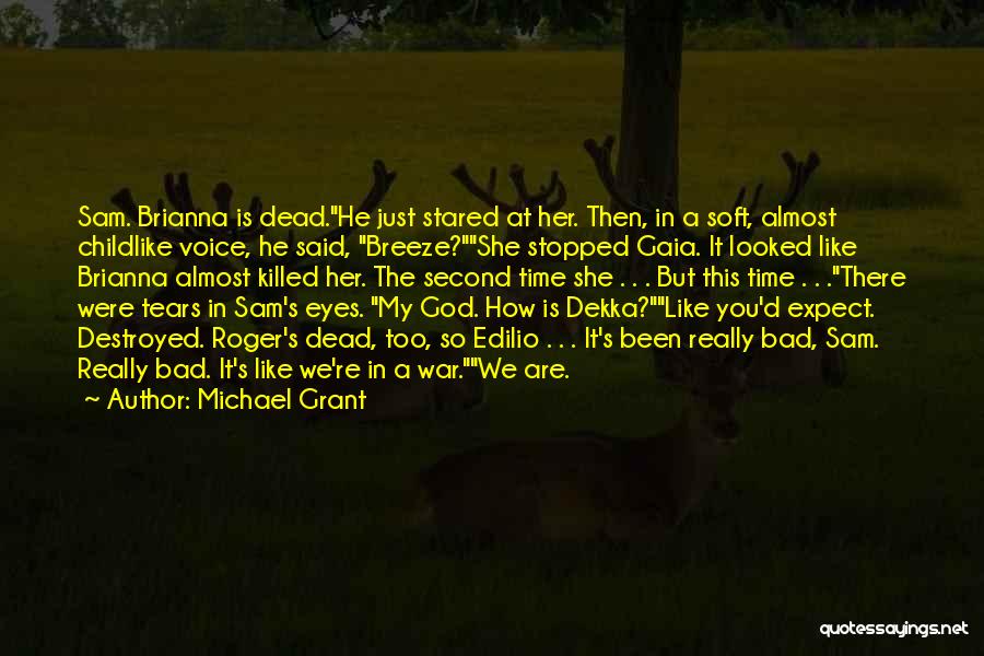 Michael Grant Quotes: Sam. Brianna Is Dead.he Just Stared At Her. Then, In A Soft, Almost Childlike Voice, He Said, Breeze?she Stopped Gaia.