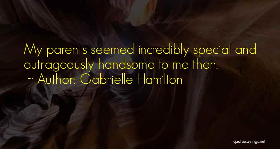 Gabrielle Hamilton Quotes: My Parents Seemed Incredibly Special And Outrageously Handsome To Me Then.