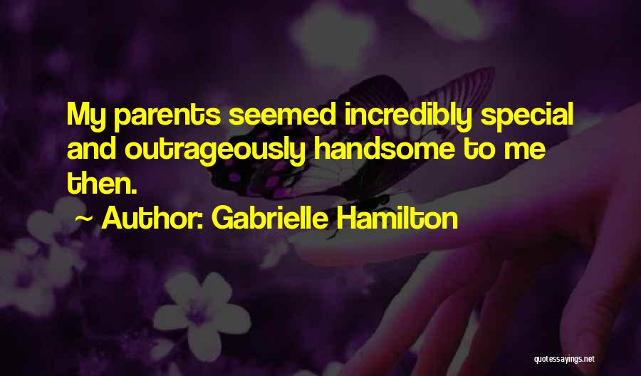 Gabrielle Hamilton Quotes: My Parents Seemed Incredibly Special And Outrageously Handsome To Me Then.