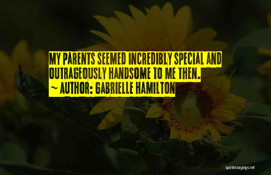 Gabrielle Hamilton Quotes: My Parents Seemed Incredibly Special And Outrageously Handsome To Me Then.