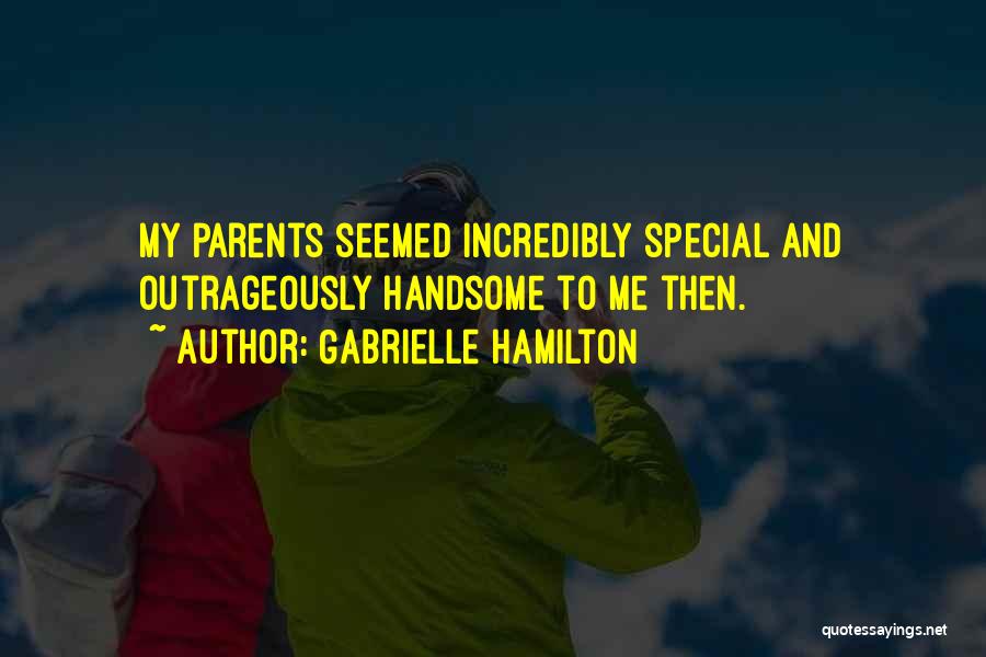 Gabrielle Hamilton Quotes: My Parents Seemed Incredibly Special And Outrageously Handsome To Me Then.