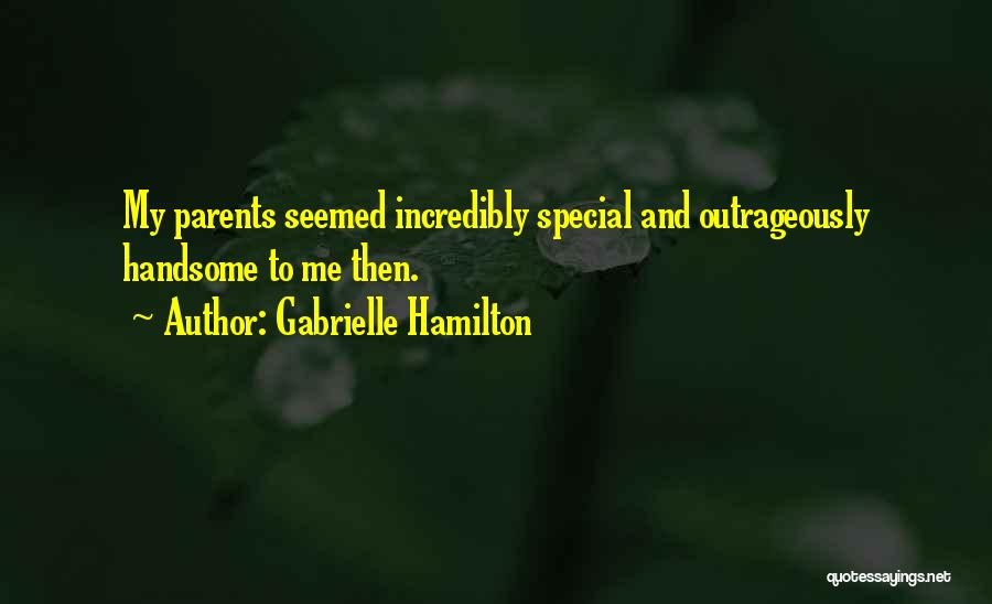 Gabrielle Hamilton Quotes: My Parents Seemed Incredibly Special And Outrageously Handsome To Me Then.