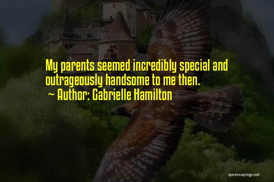 Gabrielle Hamilton Quotes: My Parents Seemed Incredibly Special And Outrageously Handsome To Me Then.
