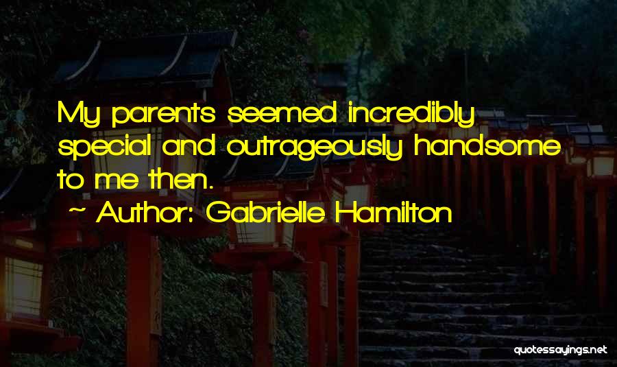 Gabrielle Hamilton Quotes: My Parents Seemed Incredibly Special And Outrageously Handsome To Me Then.