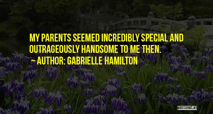 Gabrielle Hamilton Quotes: My Parents Seemed Incredibly Special And Outrageously Handsome To Me Then.