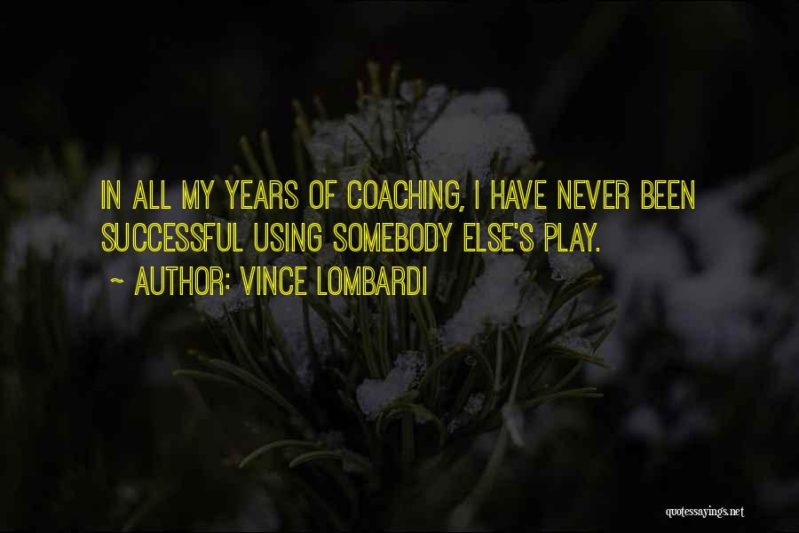 Vince Lombardi Quotes: In All My Years Of Coaching, I Have Never Been Successful Using Somebody Else's Play.