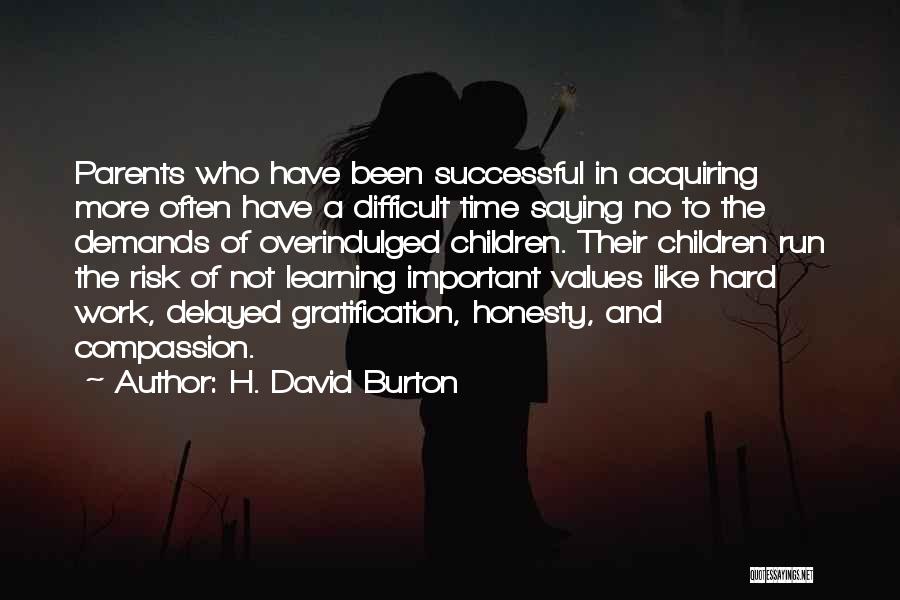 H. David Burton Quotes: Parents Who Have Been Successful In Acquiring More Often Have A Difficult Time Saying No To The Demands Of Overindulged