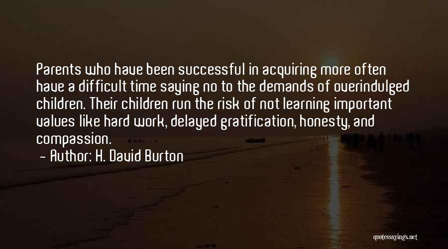 H. David Burton Quotes: Parents Who Have Been Successful In Acquiring More Often Have A Difficult Time Saying No To The Demands Of Overindulged