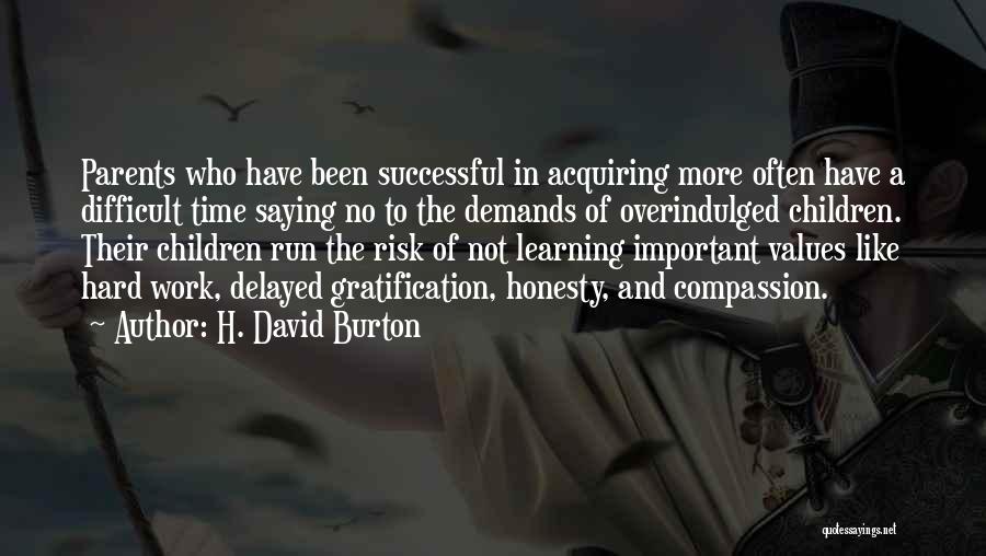 H. David Burton Quotes: Parents Who Have Been Successful In Acquiring More Often Have A Difficult Time Saying No To The Demands Of Overindulged