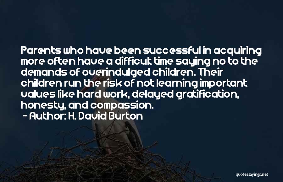 H. David Burton Quotes: Parents Who Have Been Successful In Acquiring More Often Have A Difficult Time Saying No To The Demands Of Overindulged