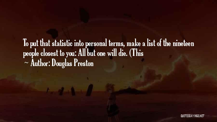 Douglas Preston Quotes: To Put That Statistic Into Personal Terms, Make A List Of The Nineteen People Closest To You: All But One