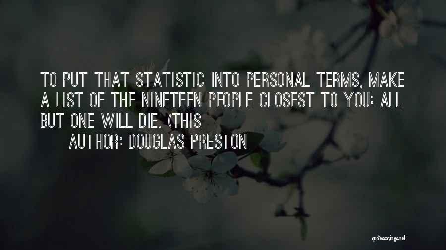 Douglas Preston Quotes: To Put That Statistic Into Personal Terms, Make A List Of The Nineteen People Closest To You: All But One