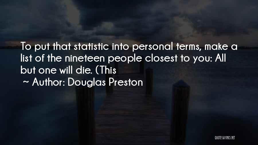 Douglas Preston Quotes: To Put That Statistic Into Personal Terms, Make A List Of The Nineteen People Closest To You: All But One