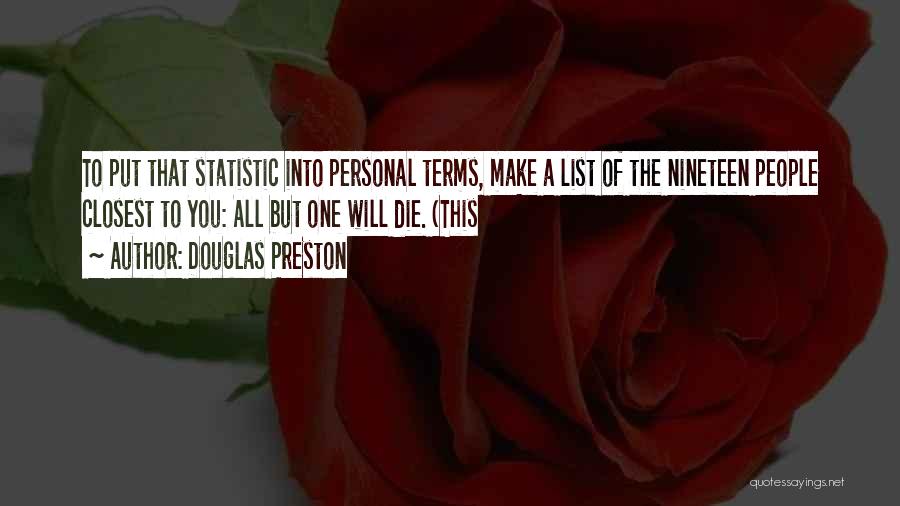 Douglas Preston Quotes: To Put That Statistic Into Personal Terms, Make A List Of The Nineteen People Closest To You: All But One