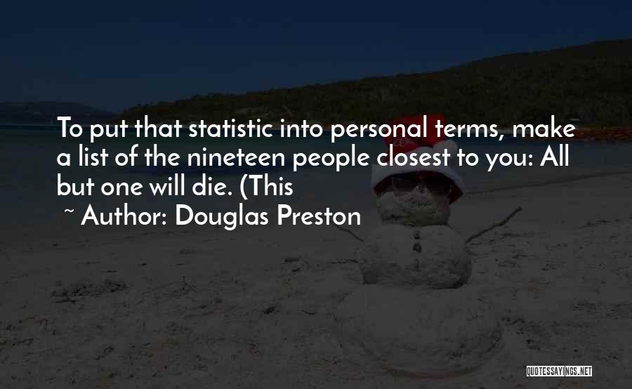 Douglas Preston Quotes: To Put That Statistic Into Personal Terms, Make A List Of The Nineteen People Closest To You: All But One