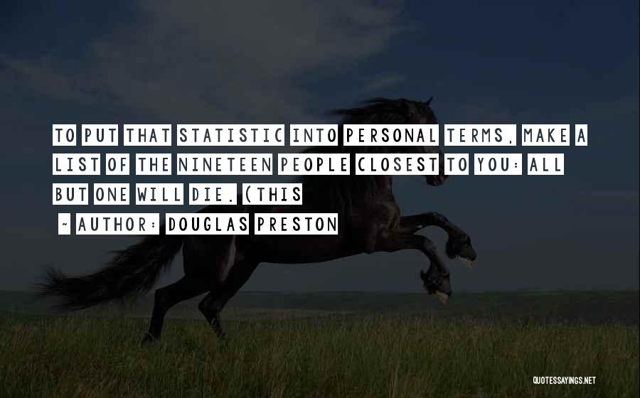 Douglas Preston Quotes: To Put That Statistic Into Personal Terms, Make A List Of The Nineteen People Closest To You: All But One