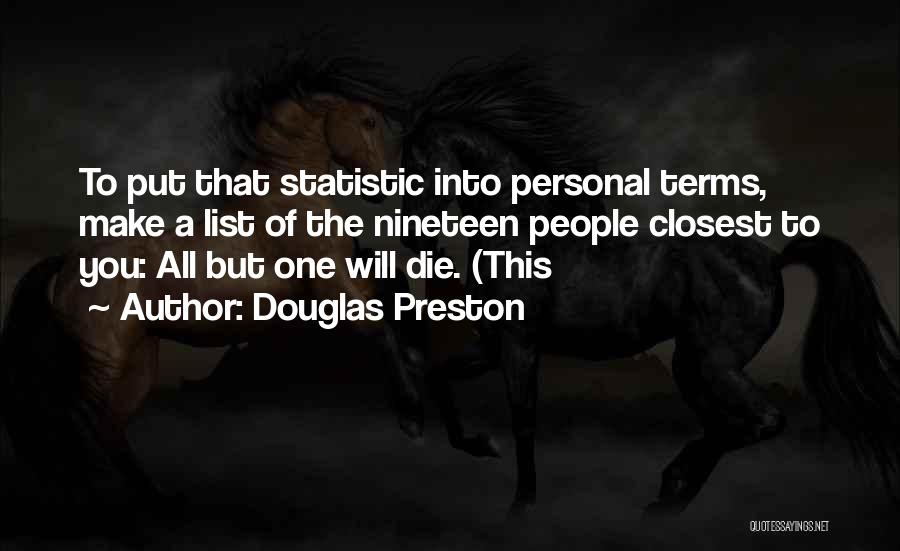 Douglas Preston Quotes: To Put That Statistic Into Personal Terms, Make A List Of The Nineteen People Closest To You: All But One
