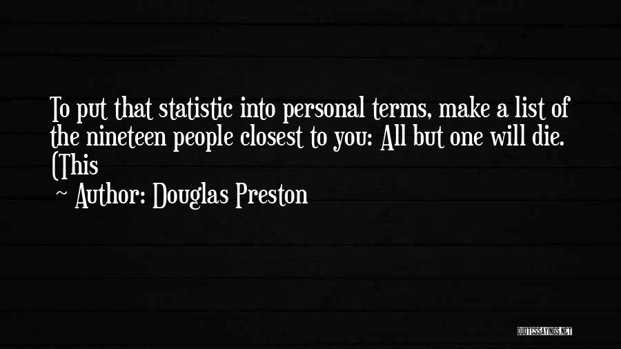 Douglas Preston Quotes: To Put That Statistic Into Personal Terms, Make A List Of The Nineteen People Closest To You: All But One