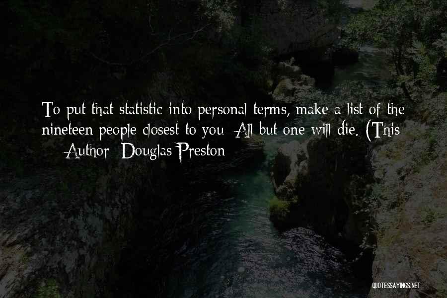 Douglas Preston Quotes: To Put That Statistic Into Personal Terms, Make A List Of The Nineteen People Closest To You: All But One