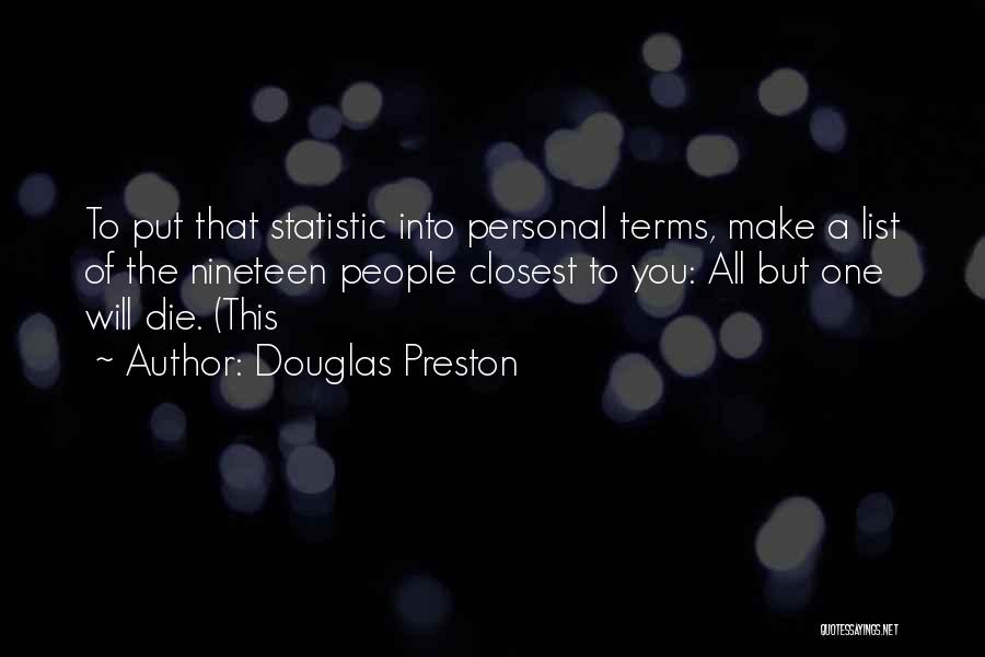 Douglas Preston Quotes: To Put That Statistic Into Personal Terms, Make A List Of The Nineteen People Closest To You: All But One