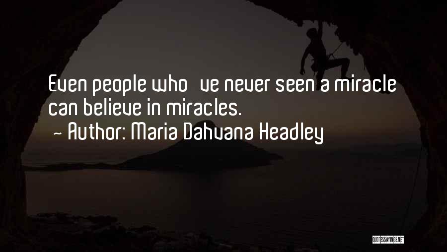 Maria Dahvana Headley Quotes: Even People Who've Never Seen A Miracle Can Believe In Miracles.