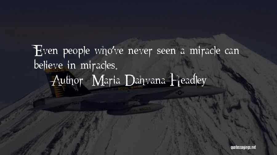 Maria Dahvana Headley Quotes: Even People Who've Never Seen A Miracle Can Believe In Miracles.